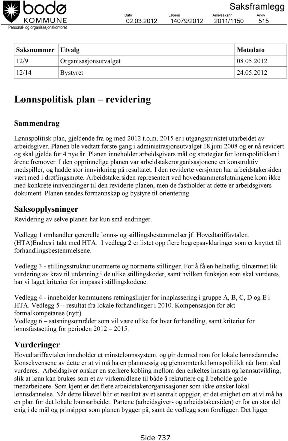 Planen ble vedtatt første gang i administrasjonsutvalget 18.juni 2008 og er nå revidert og skal gjelde for 4 nye år.