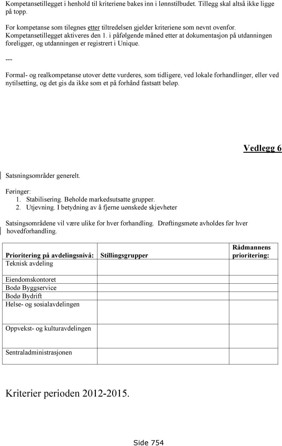 --- Formal- og realkompetanse utover dette vurderes, som tidligere, ved lokale forhandlinger, eller ved nytilsetting, og det gis da ikke som et på forhånd fastsatt beløp.