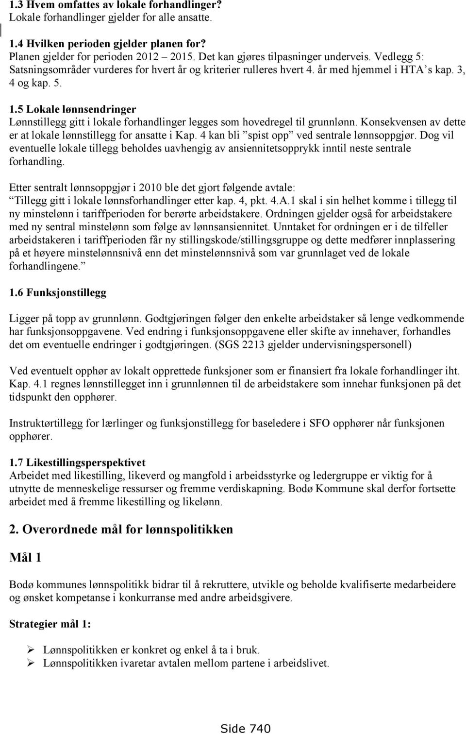 5 Lokale lønnsendringer Lønnstillegg gitt i lokale forhandlinger legges som hovedregel til grunnlønn. Konsekvensen av dette er at lokale lønnstillegg for ansatte i Kap.