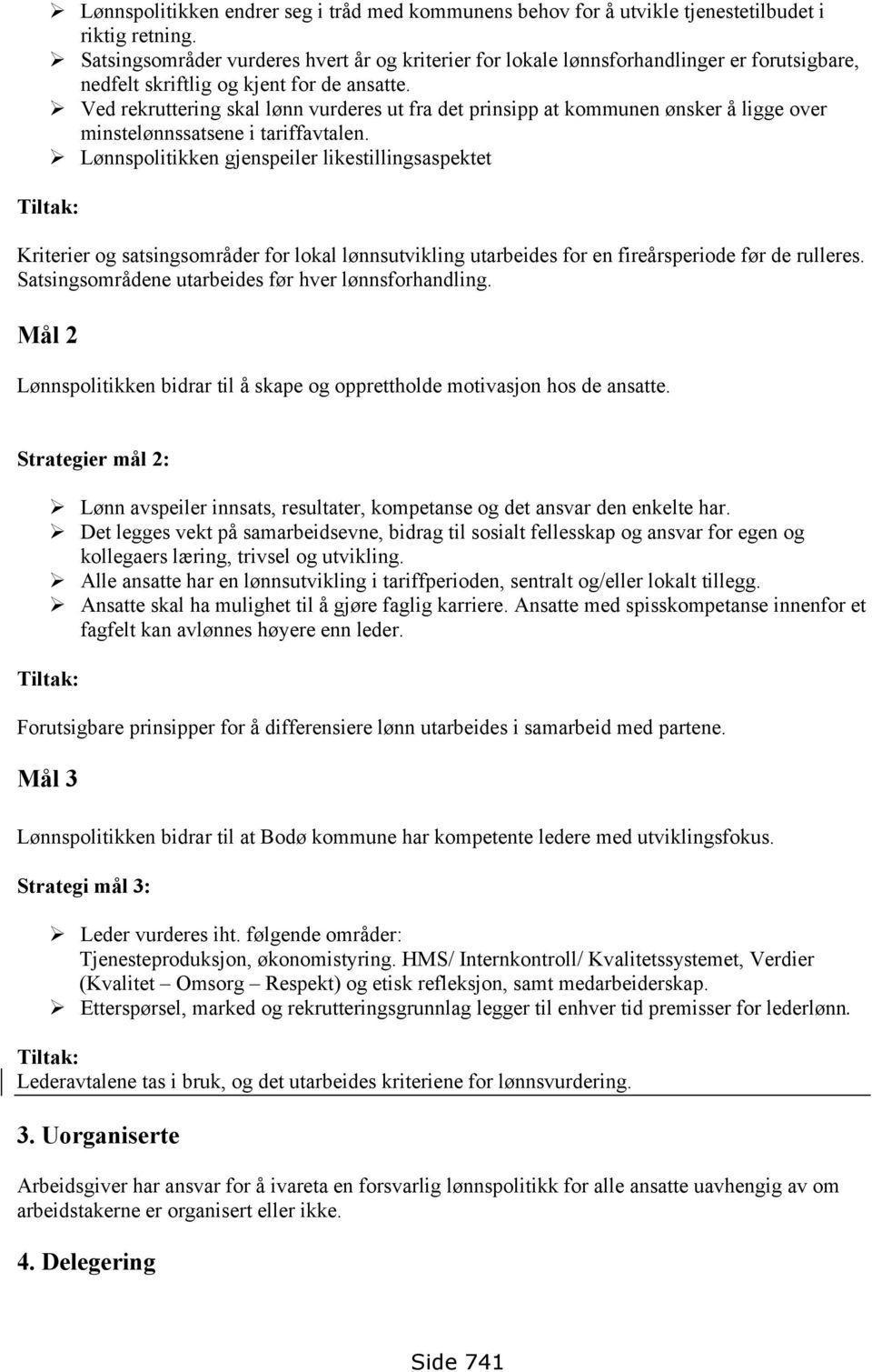 Ved rekruttering skal lønn vurderes ut fra det prinsipp at kommunen ønsker å ligge over minstelønnssatsene i tariffavtalen.