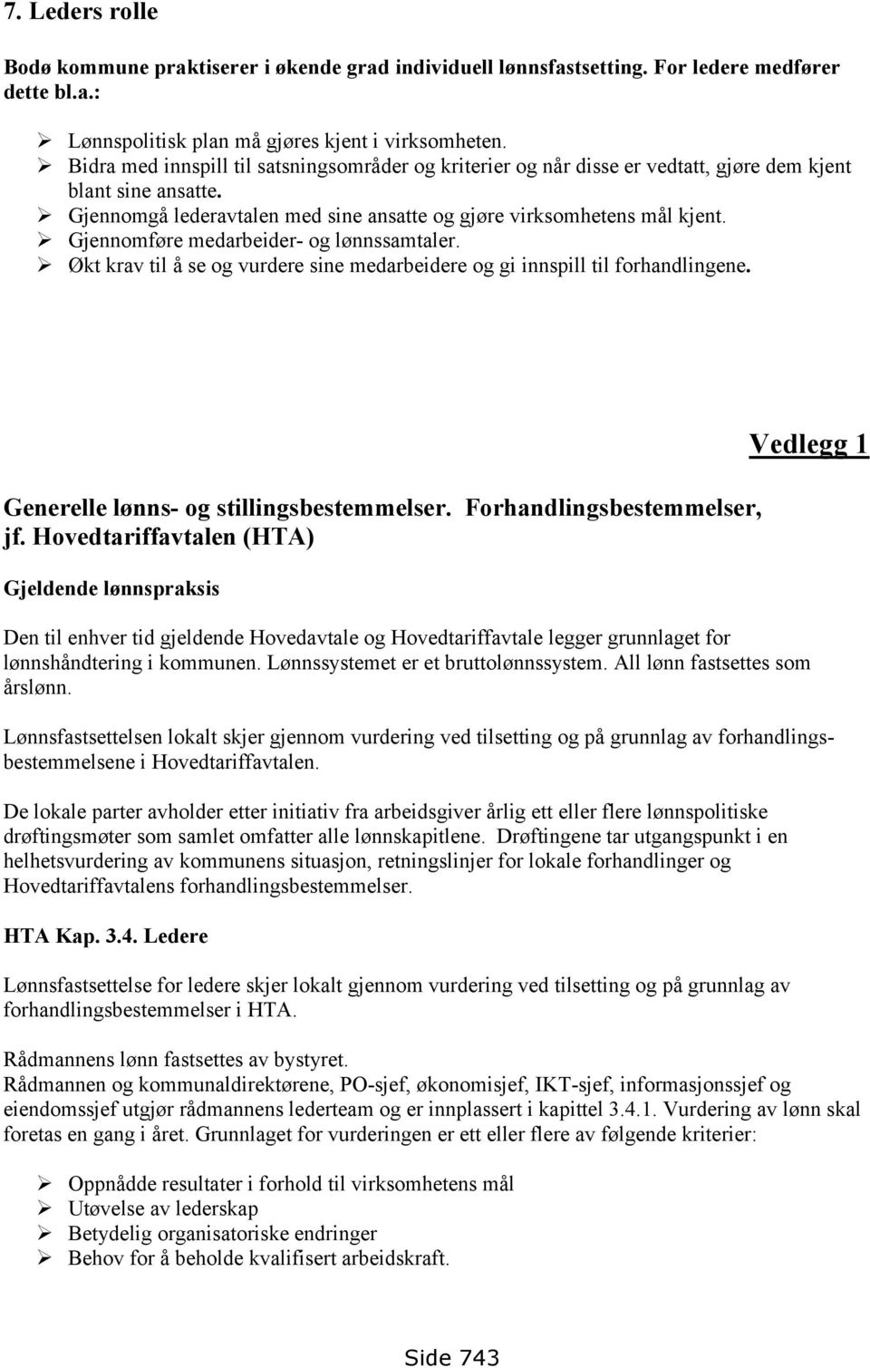 Gjennomføre medarbeider- og lønnssamtaler. Økt krav til å se og vurdere sine medarbeidere og gi innspill til forhandlingene. Generelle lønns- og stillingsbestemmelser. Forhandlingsbestemmelser, jf.