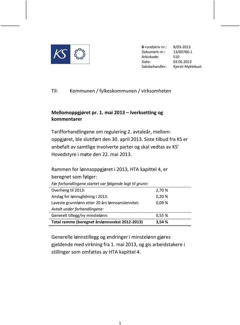 Rammen for lønnsoppgjøret i 2013, HTA kapittel 4, er beregnet som følger: Før forhandlingene startet var følgende lagt til grunn: Overheng til 2013: 2,70 % Anslag for lønnsglidning i 2013: 0,20 %