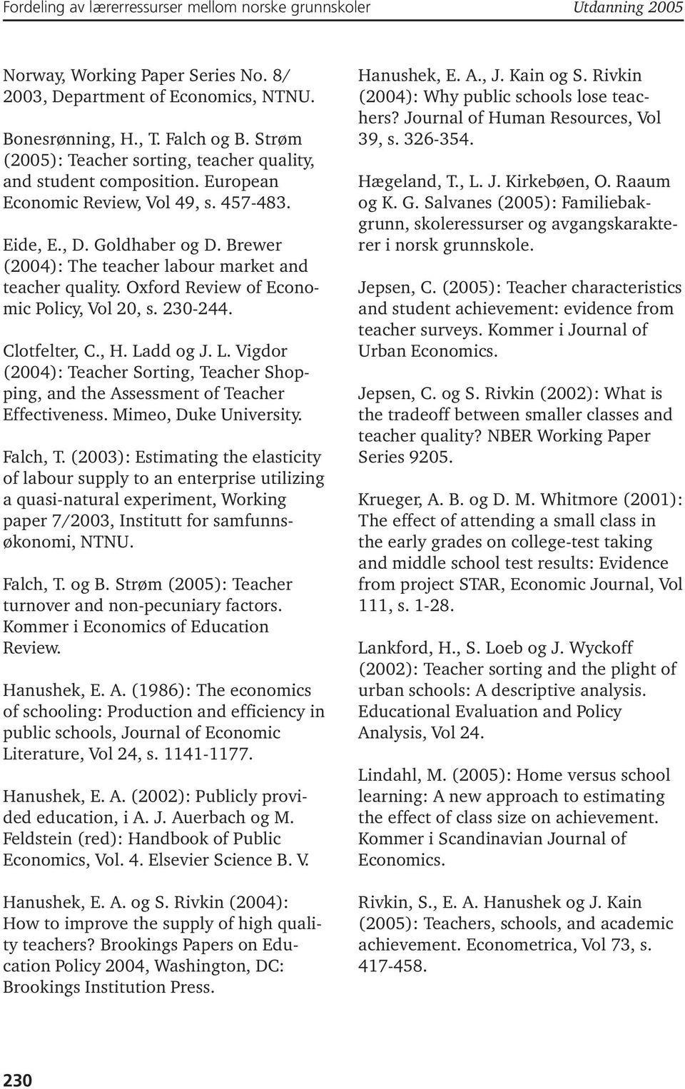Brewer (2004): The teacher labour market and teacher quality. Oxford Review of Economic Policy, Vol 20, s. 230-244. Clotfelter, C., H. La