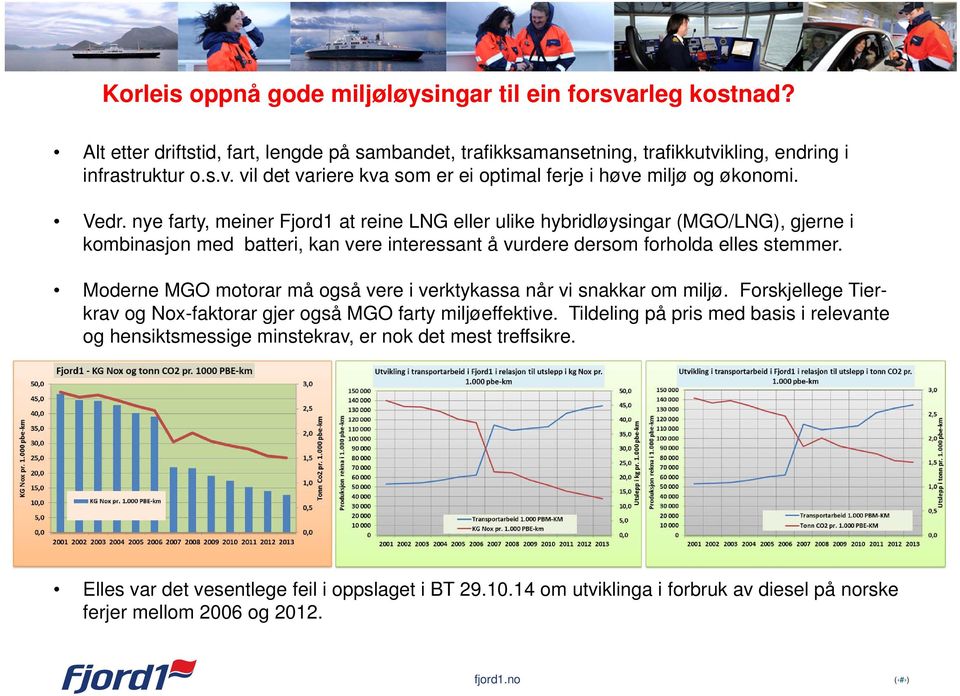 Moderne MGO motorar må også vere i verktykassa når vi snakkar om miljø. Forskjellege Tierkrav og Nox-faktorar gjer også MGO farty miljøeffektive.