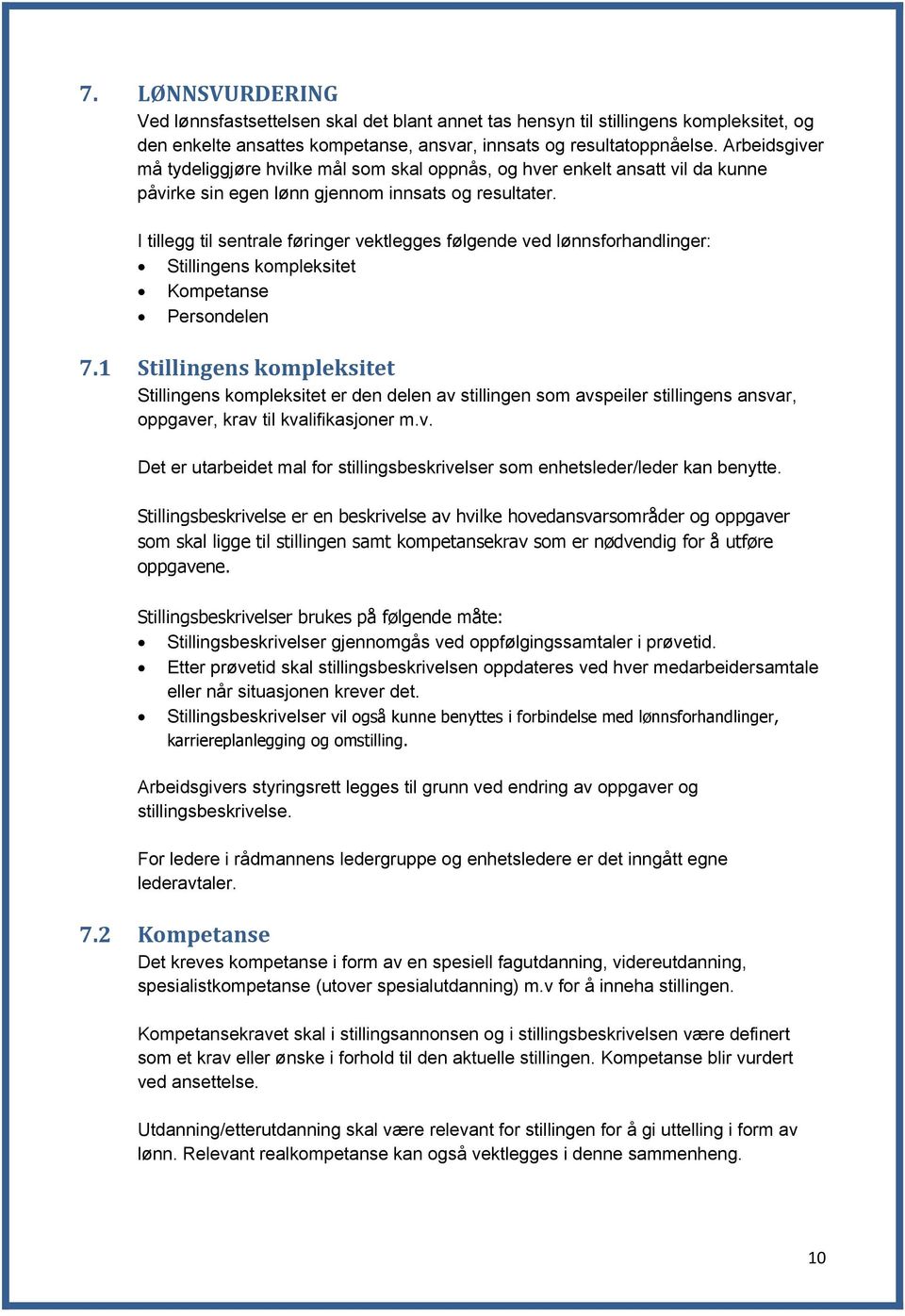 I tillegg til sentrale føringer vektlegges følgende ved lønnsforhandlinger: Stillingens kompleksitet Kompetanse Persondelen 7.