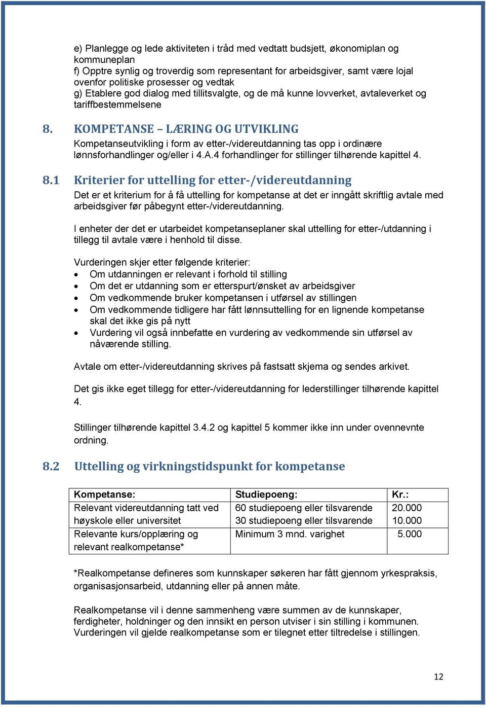 KOMPETANSE LÆRING OG UTVIKLING Kompetanseutvikling i form av etter-/videreutdanning tas opp i ordinære lønnsforhandlinger og/eller i 4.A.4 forhandlinger for stillinger tilhørende kapittel 4. 8.