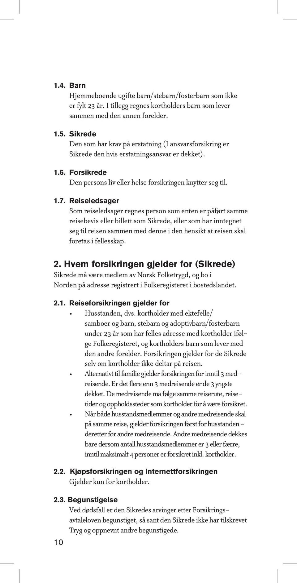 Reiseledsager Som reiseledsager regnes person som enten er påført samme reisebevis eller billett som Sikrede, eller som har inntegnet seg til reisen sammen med denne i den hensikt at reisen skal