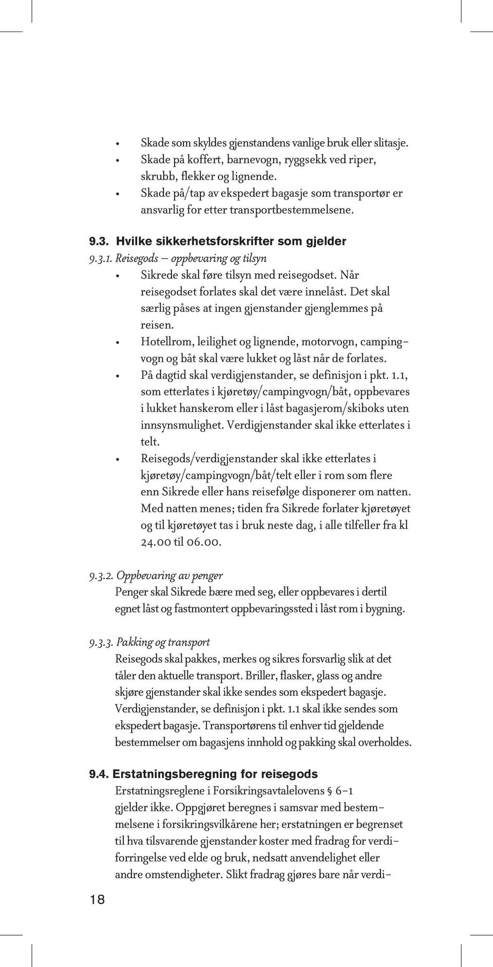 Reisegods oppbevaring og tilsyn Sikrede skal føre tilsyn med reisegodset. Når reisegodset forlates skal det være innelåst. Det skal særlig påses at ingen gjenstander gjenglemmes på reisen.