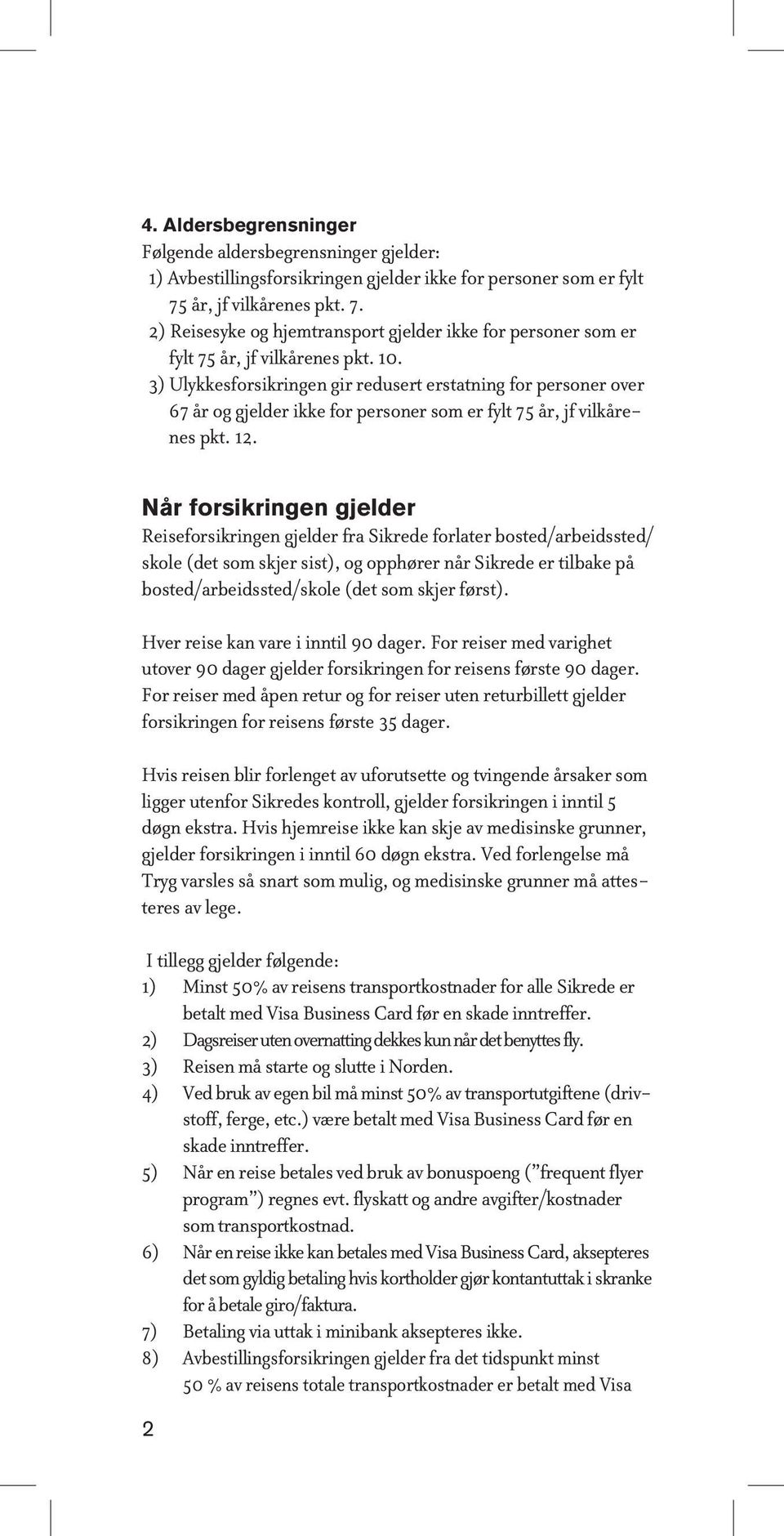 3) Ulykkesforsikringen gir redusert erstatning for personer over 67 år og gjelder ikke for personer som er fylt 75 år, jf vilkårenes pkt. 12.