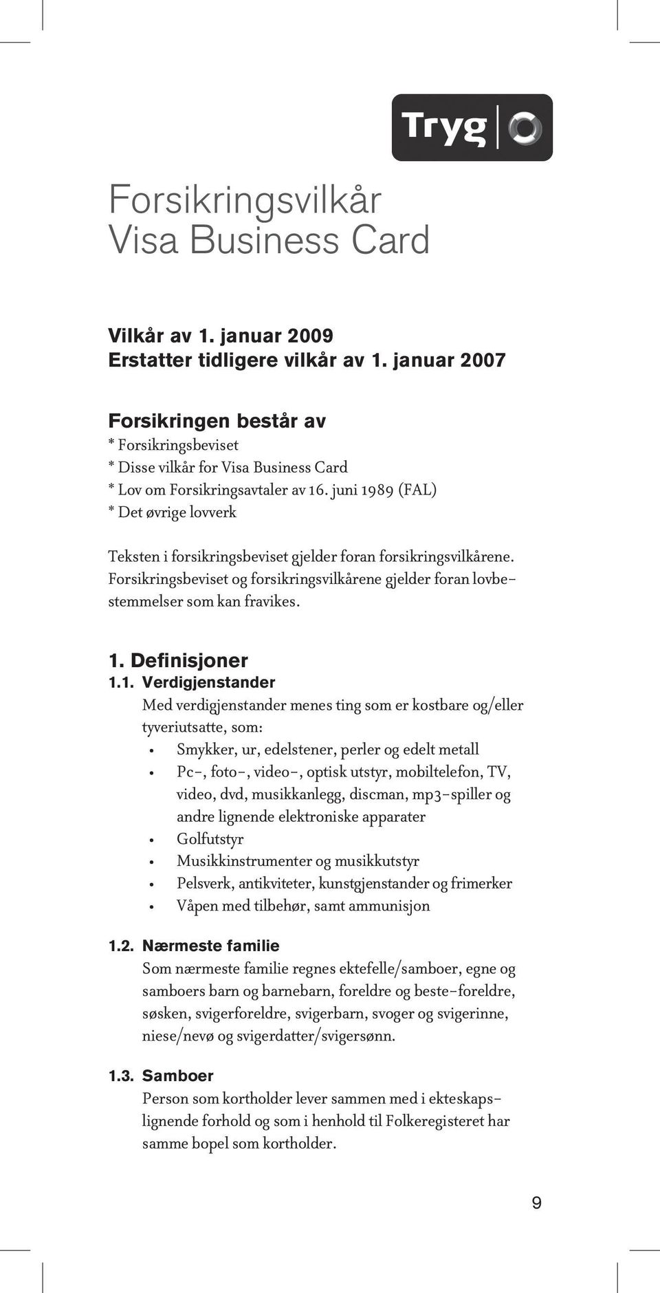 juni 1989 (FAL) * Det øvrige lovverk Teksten i forsikringsbeviset gjelder foran forsikrings vilkårene. Forsikringsbeviset og forsikringsvilkårene gjelder foran lovbestemmelser som kan fravikes. 1. Definisjoner 1.