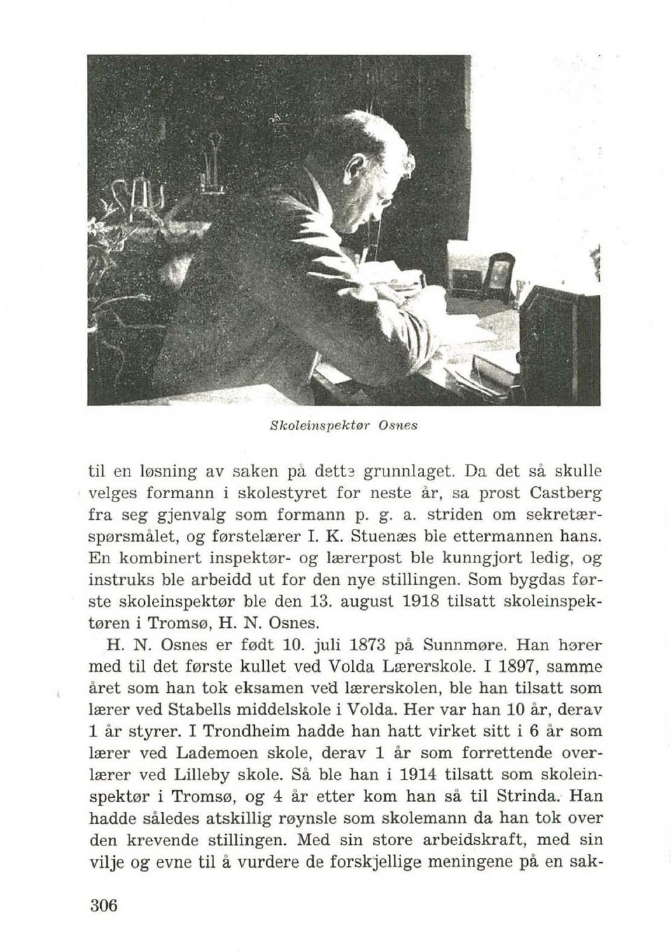 august 1918 tilsatt skoleinspekt0ren i Troms0, H. N. Osnes. H. N. Osnes er f0dt 10. juli 1873 pa Sunnm0re. Han h0rer med til det f0rste kullet ved Volda Lrererskole.