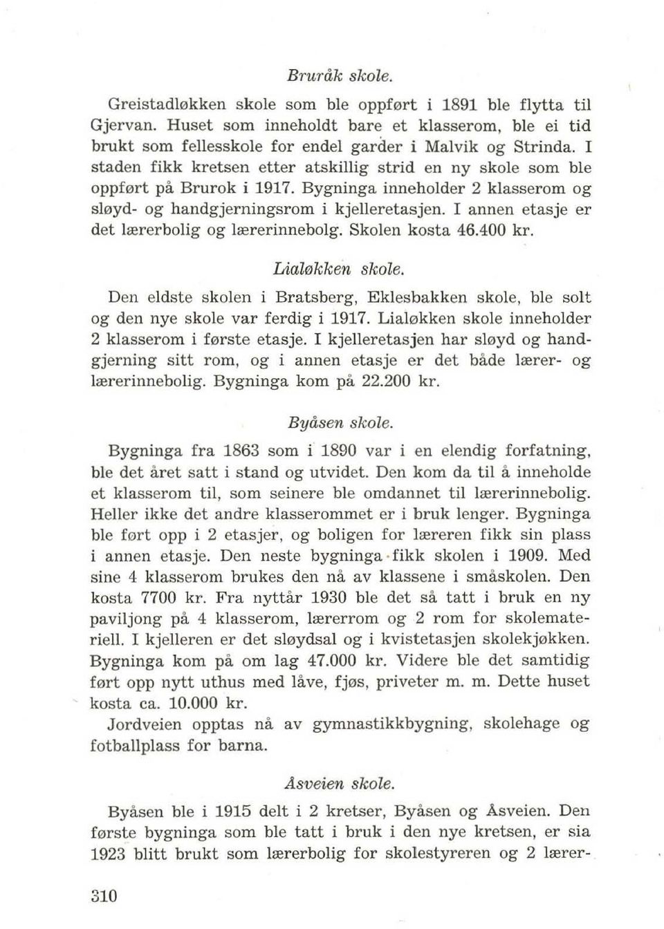 I annen etasje er det lrererbolig og lrererinnebolg. Skolen kosta 46.400 kr. Liulokken skole. Den eldste skolen i Bratsberg, Eklesbakken skole, ble solt og den nye skole var ferdig i 1917.