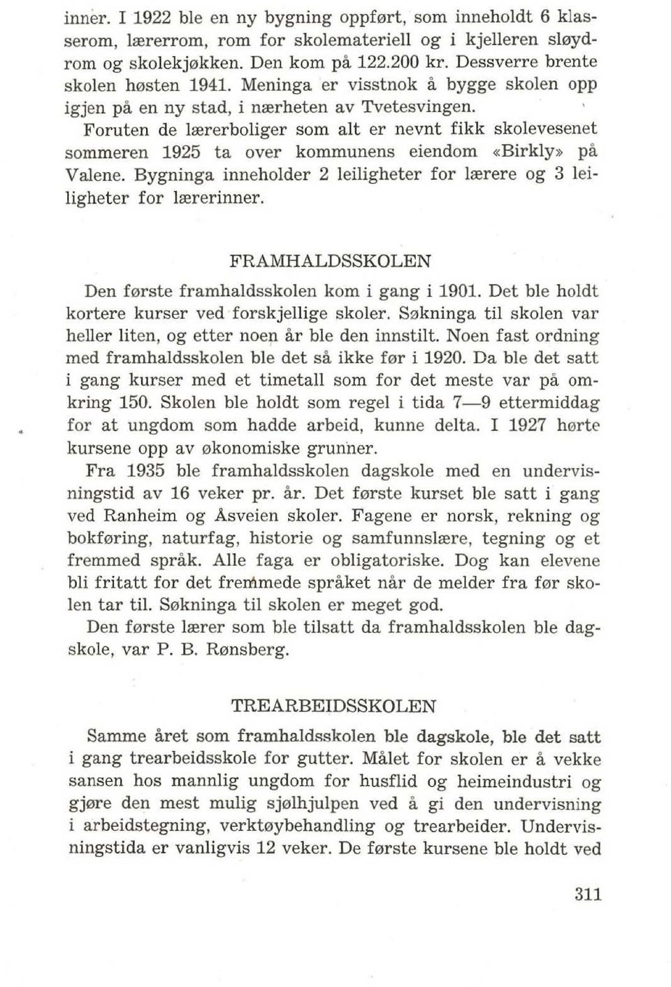 Foruten de lrererboliger som alt er nevnt fikk skolevesenet sommer en 1925 ta over kommunens eiendom «Birkly» pa Valene.