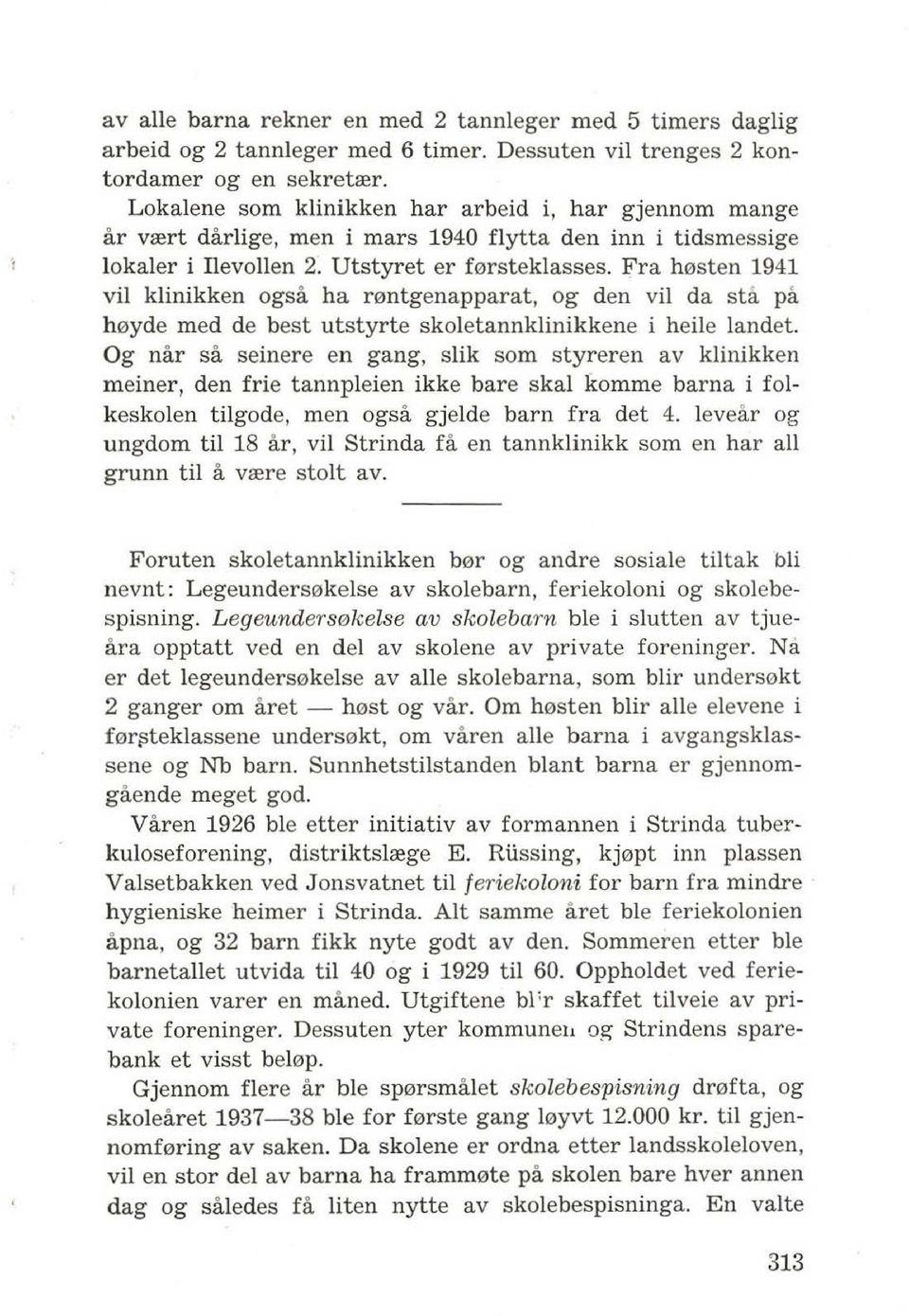 Fra h0sten 1941 vii klinikken ogsa ha mntgenapparat, og den vii da st a pa h0yde med de best utstyrte skoletannklinikkene i heile landet.