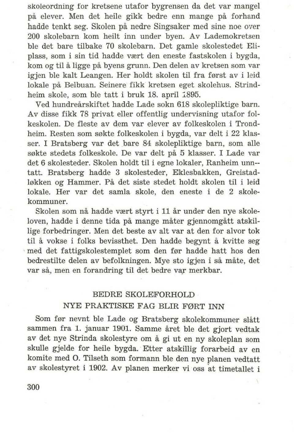 Det gamle skolestedet Eliplass, som i sin tid hadde vrert den eneste fastskolen i bygda, kom og til a ligge pa byens grunn. Den delen av kretsen som var igjen ble kalt Leangen.