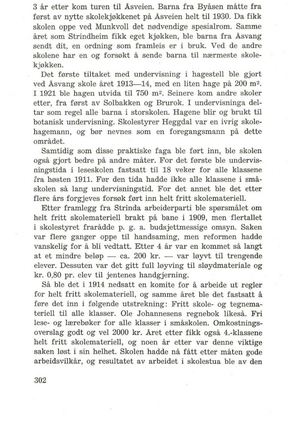 Det f0rste tiltaket med undervisning i hagestell ble gjort ved Asvang skole aret 1913-14, med en liten hage pa 200 m 2 I 1921 ble hagen utvida til 750 m 2 Seinere kom andre skoler etter, fra f0rst av