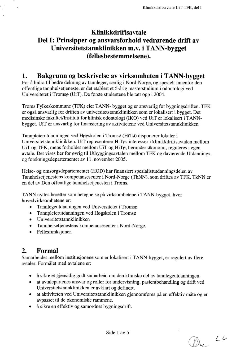 masterstudium i odontologi ved Universitetet i Tromsø (UiT). De første studentene ble tatt opp i 2004. Troms Fylkeskommune (TFK) eier TANN- bygget og er ansvarlig for bygningsdriften.