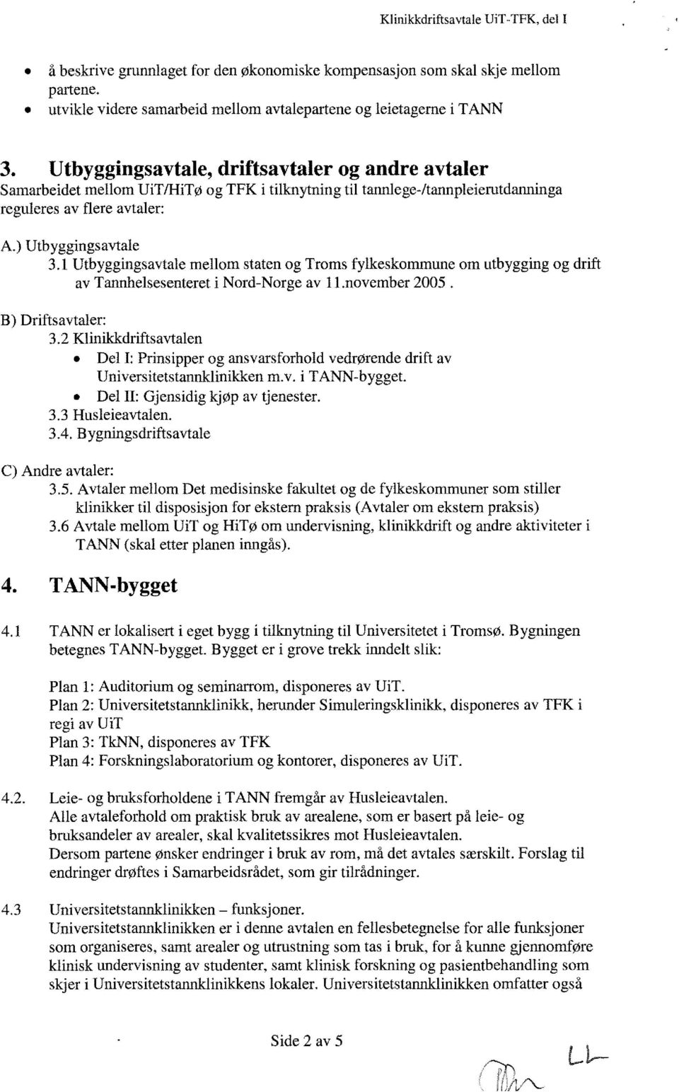 1 Utbyggingsavtale mellom staten og Troms fylkeskommune om utbygging og drift av Tannhelsesenteret i Nord-Norge av li.november 2005. B) Driftsavtaler: 3.