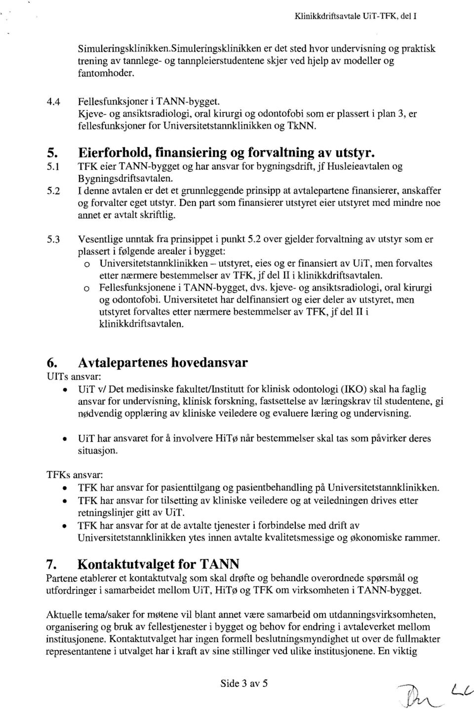 Kjeve- og ansiktsradiologi, oral kirurgi og odontofobi som er plassert i plan 3, er fellesfunksjoner for Universitetstannklinikken og T1CNN. 5.