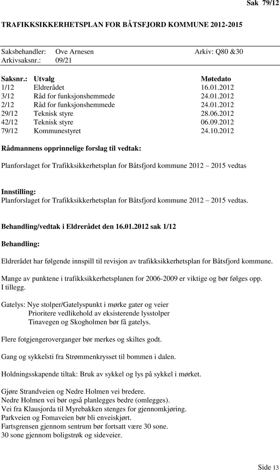 2012 Rådmannens opprinnelige forslag til vedtak: Planforslaget for Trafikksikkerhetsplan for Båtsfjord kommune 2012 2015 vedtas Innstilling: Planforslaget for Trafikksikkerhetsplan for Båtsfjord