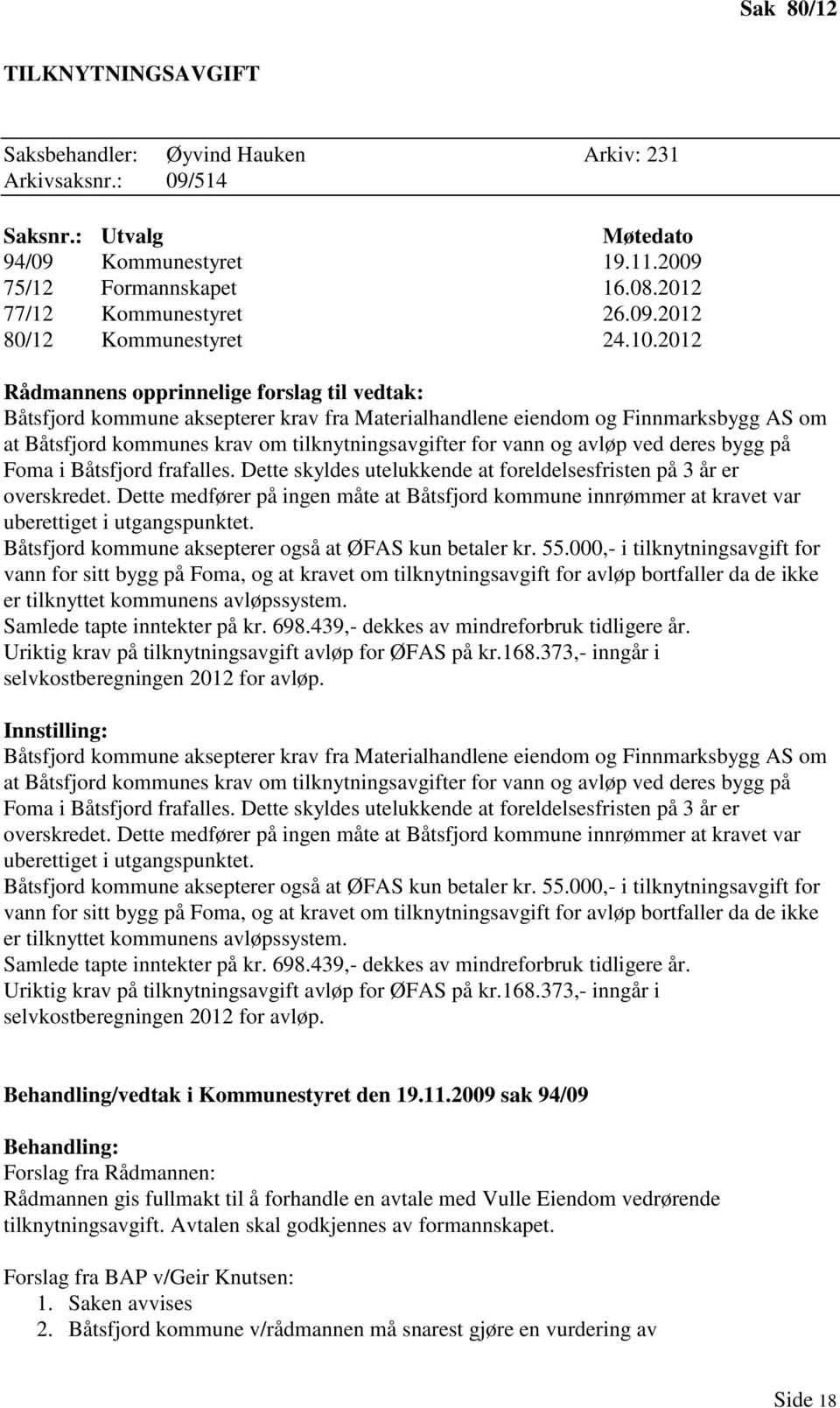 2012 Rådmannens opprinnelige forslag til vedtak: Båtsfjord kommune aksepterer krav fra Materialhandlene eiendom og Finnmarksbygg AS om at Båtsfjord kommunes krav om tilknytningsavgifter for vann og