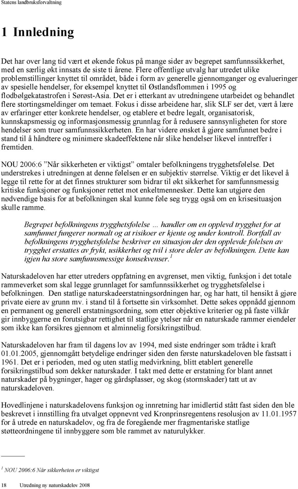 Østlandsflommen i 1995 og flodbølgekatastrofen i Sørøst-Asia. Det er i etterkant av utredningene utarbeidet og behandlet flere stortingsmeldinger om temaet.