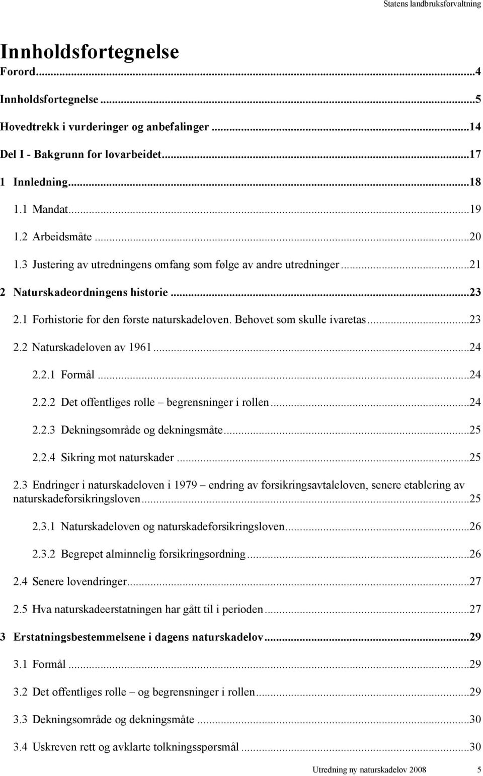 ..24 2.2.1 Formål...24 2.2.2 Det offentliges rolle begrensninger i rollen...24 2.2.3 Dekningsområde og dekningsmåte...25 2.