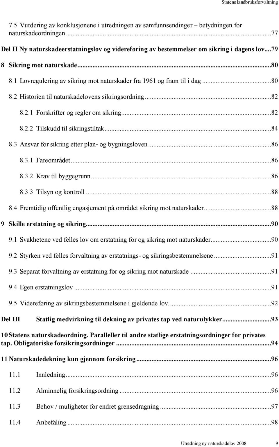 ..82 8.2.2 Tilskudd til sikringstiltak...84 8.3 Ansvar for sikring etter plan- og bygningsloven...86 8.3.1 Fareområdet...86 8.3.2 Krav til byggegrunn...86 8.3.3 Tilsyn og kontroll...88 8.