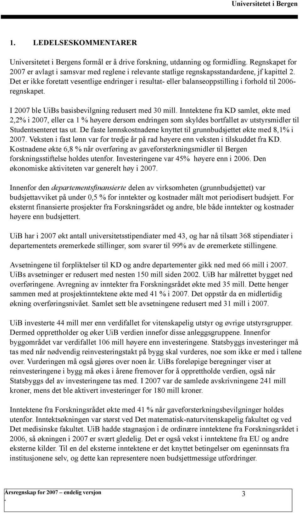 økte med 2,2% i 2007, eller ca 1 % høyere dersom endringen som skyldes bortfallet av utstyrsmidler til Studentsenteret tas ut De faste lønnskostnadene knyttet til grunnbudsjettet økte med 8,1% i 2007