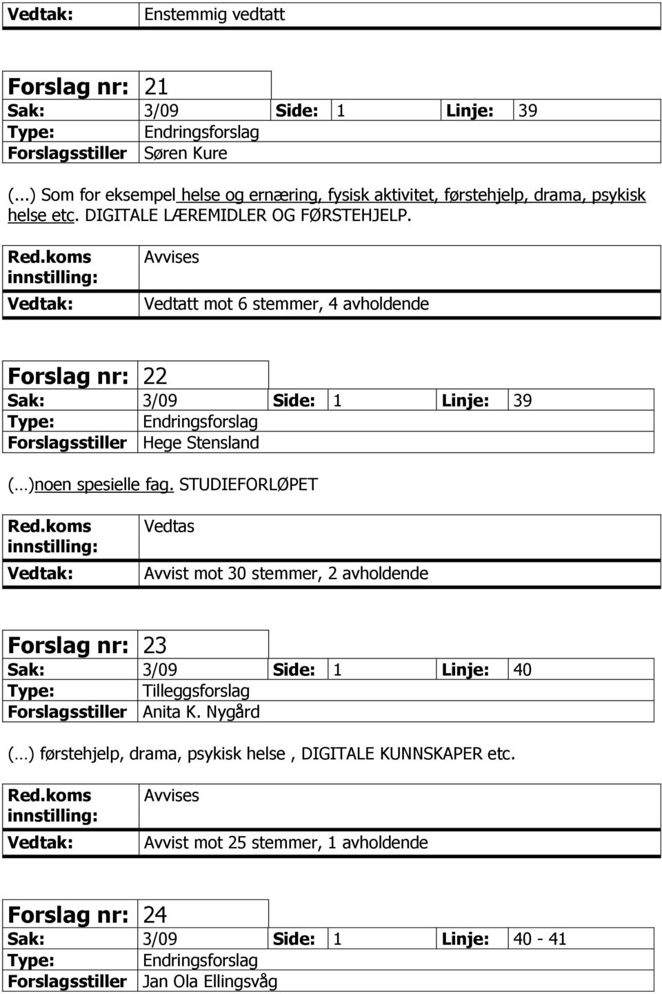 Avvises Vedtatt mot 6 stemmer, 4 avholdende Forslag nr: 22 Sak: 3/09 Side: 1 Linje: 39 Forslagsstiller Hege Stensland ( )noen spesielle fag.