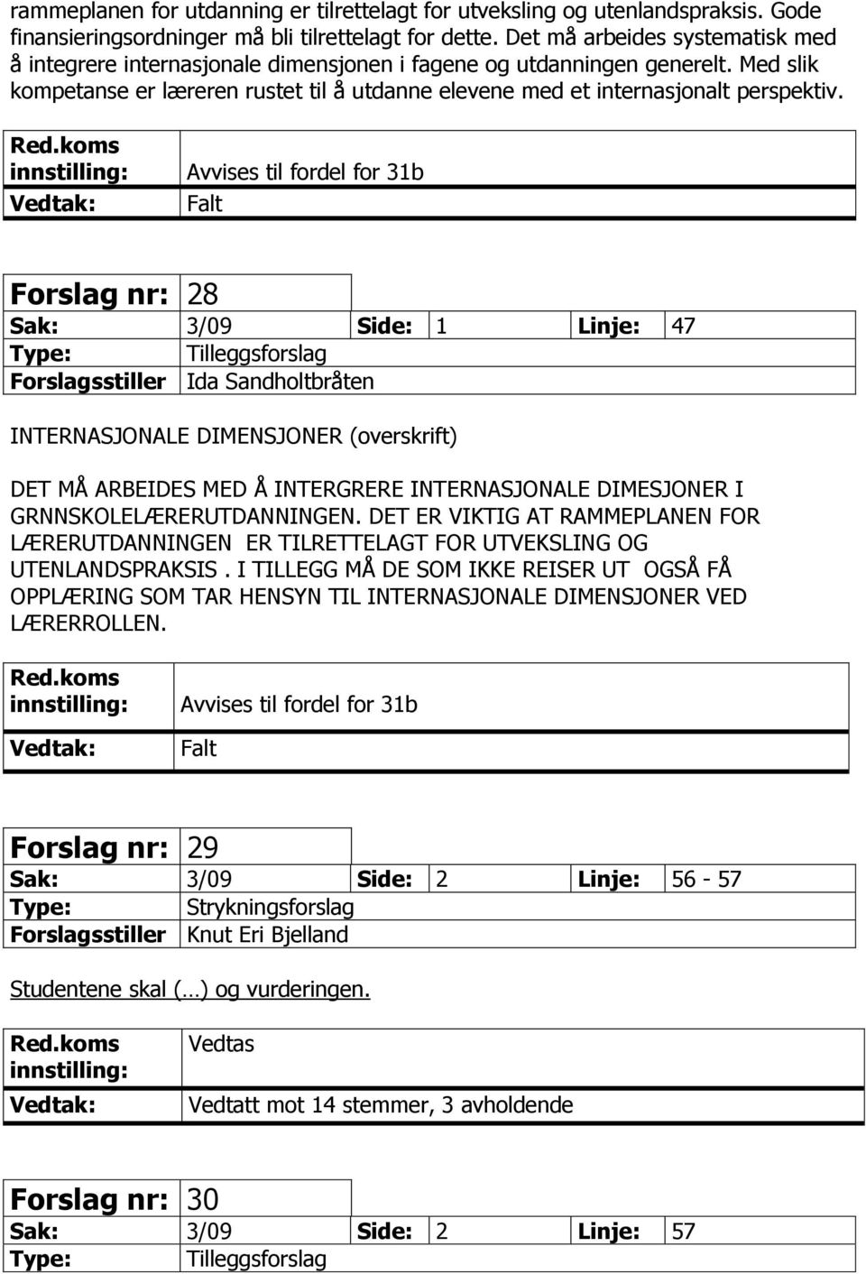 Avvises til fordel for 31b Falt Forslag nr: 28 Sak: 3/09 Side: 1 Linje: 47 Forslagsstiller Ida Sandholtbråten INTERNASJONALE DIMENSJONER (overskrift) DET MÅ ARBEIDES MED Å INTERGRERE INTERNASJONALE