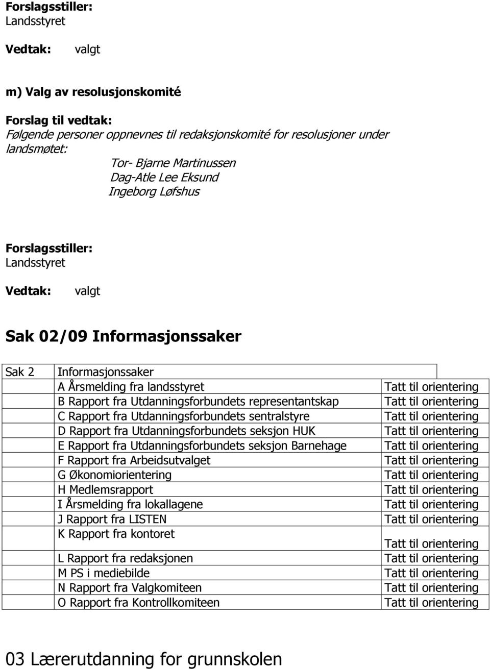 representantskap C Rapport fra Utdanningsforbundets sentralstyre D Rapport fra Utdanningsforbundets seksjon HUK E Rapport fra Utdanningsforbundets seksjon Barnehage F Rapport fra Arbeidsutvalget G