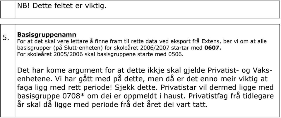 skoleåret 2006/2007 startar med 0607. For skoleåret 2005/2006 skal basisgruppene starte med 0506.