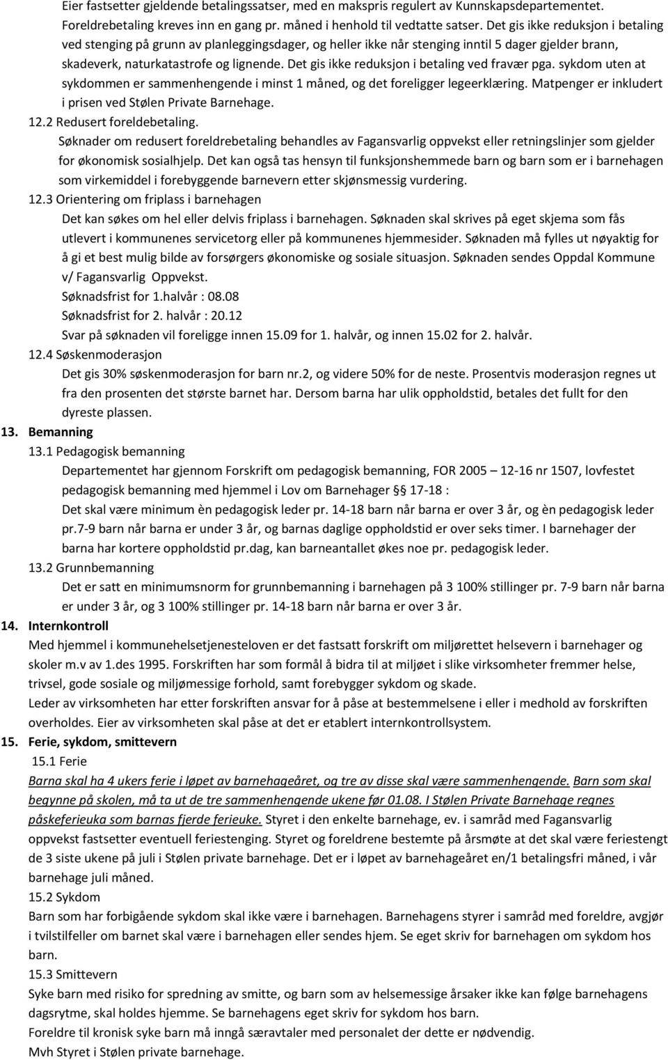 Det gis ikke reduksjon i betaling ved fravær pga. sykdom uten at sykdommen er sammenhengende i minst 1 måned, og det foreligger legeerklæring.