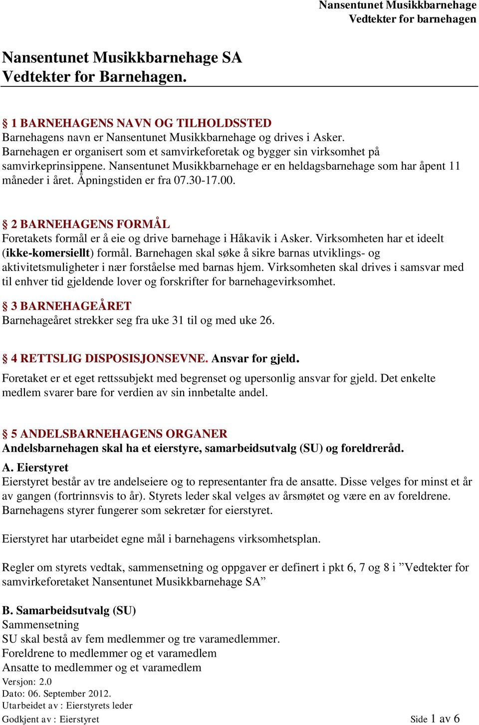 Åpningstiden er fra 07.30-17.00. 2 BARNEHAGENS FORMÅL Foretakets formål er å eie og drive barnehage i Håkavik i Asker. Virksomheten har et ideelt (ikke-komersiellt) formål.