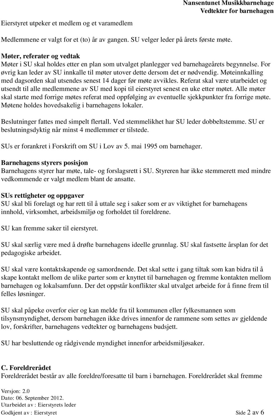 For øvrig kan leder av SU innkalle til møter utover dette dersom det er nødvendig. Møteinnkalling med dagsorden skal utsendes senest 14 dager før møte avvikles.