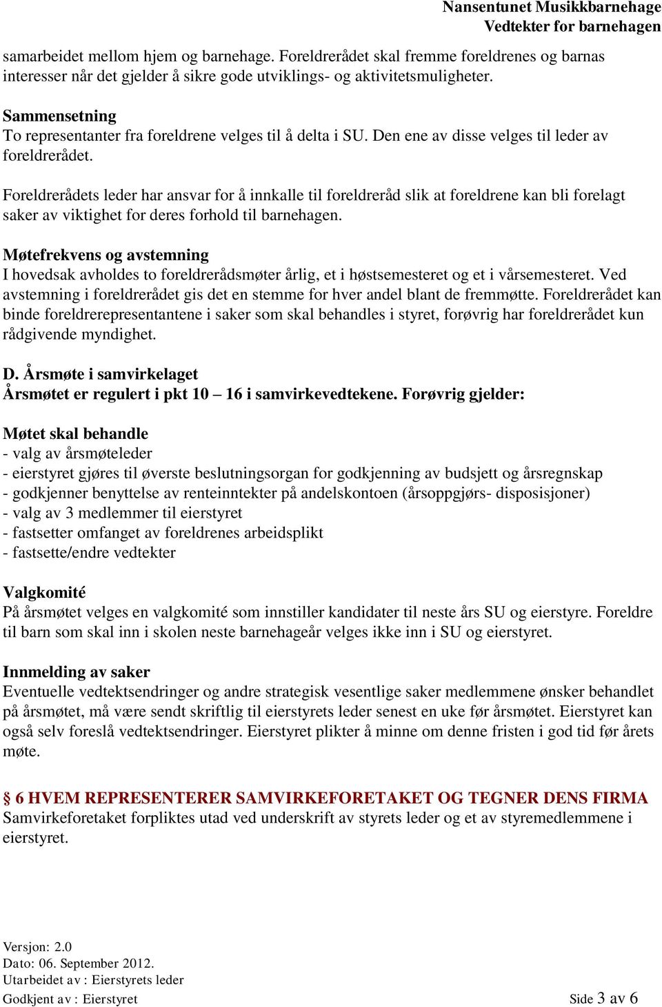 Foreldrerådets leder har ansvar for å innkalle til foreldreråd slik at foreldrene kan bli forelagt saker av viktighet for deres forhold til barnehagen.