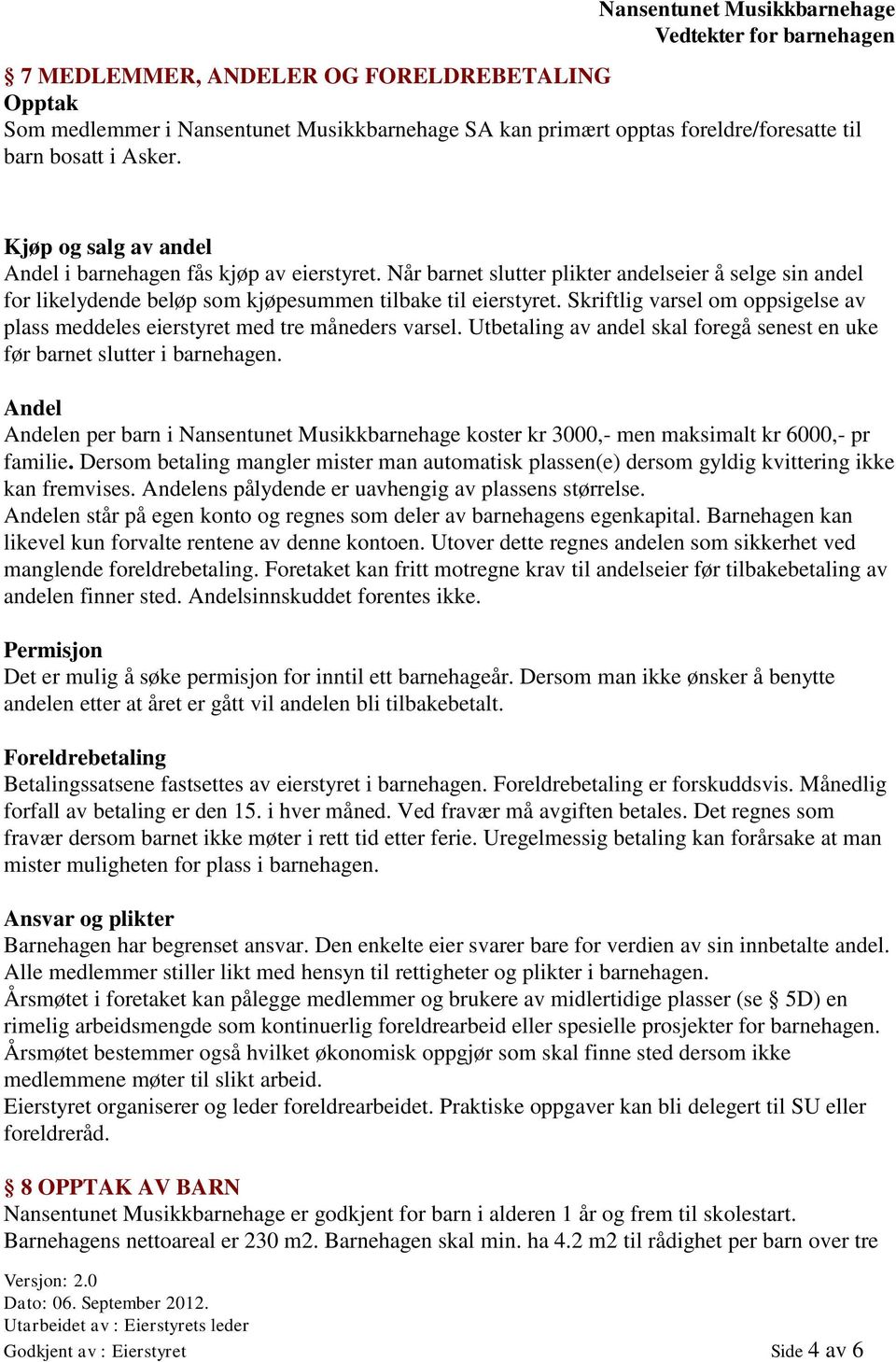 Skriftlig varsel om oppsigelse av plass meddeles eierstyret med tre måneders varsel. Utbetaling av andel skal foregå senest en uke før barnet slutter i barnehagen.