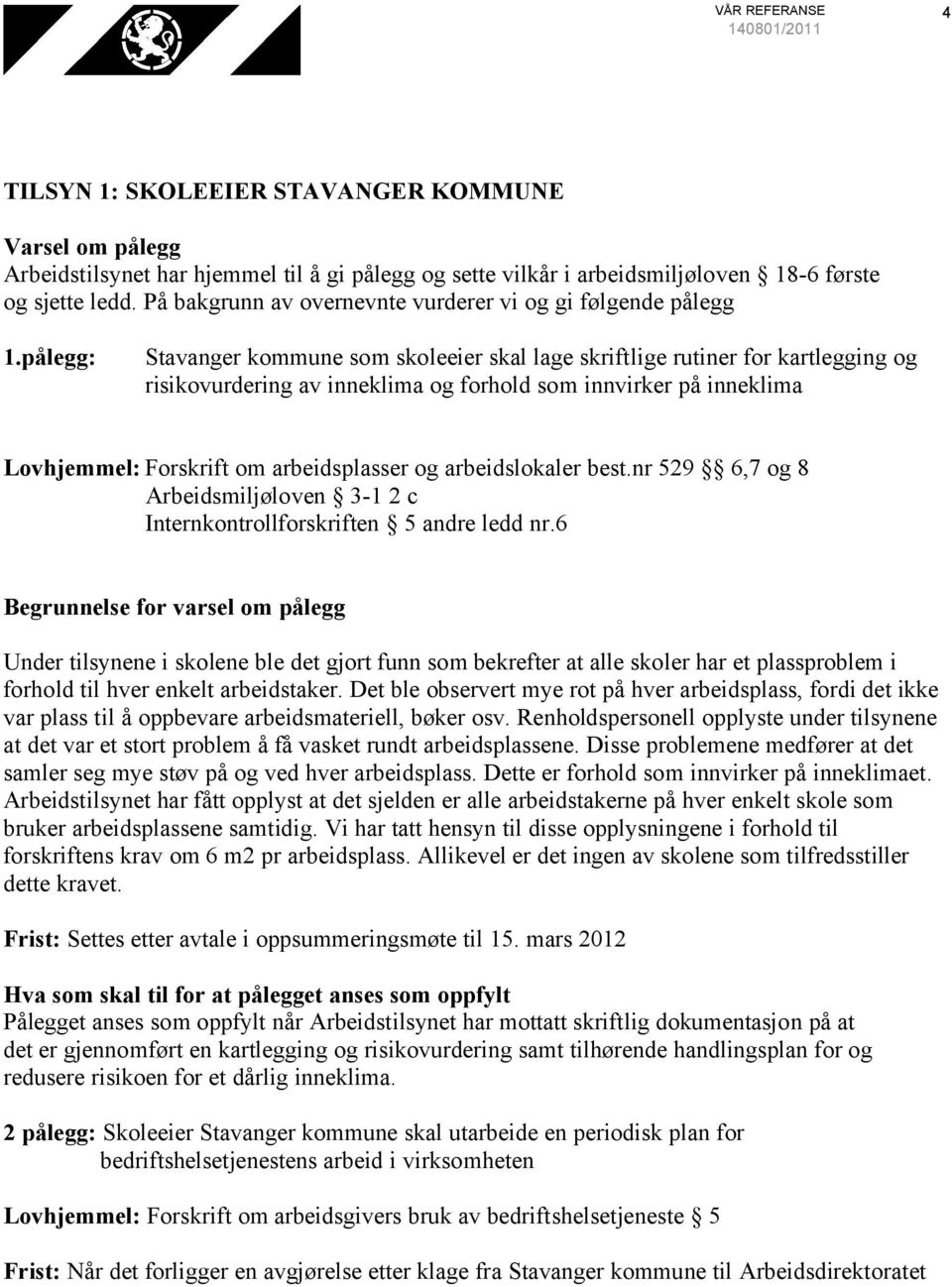 pålegg: Stavanger kommune som skoleeier skal lage skriftlige rutiner for kartlegging og risikovurdering av inneklima og forhold som innvirker på inneklima Lovhjemmel: Forskrift om arbeidsplasser og