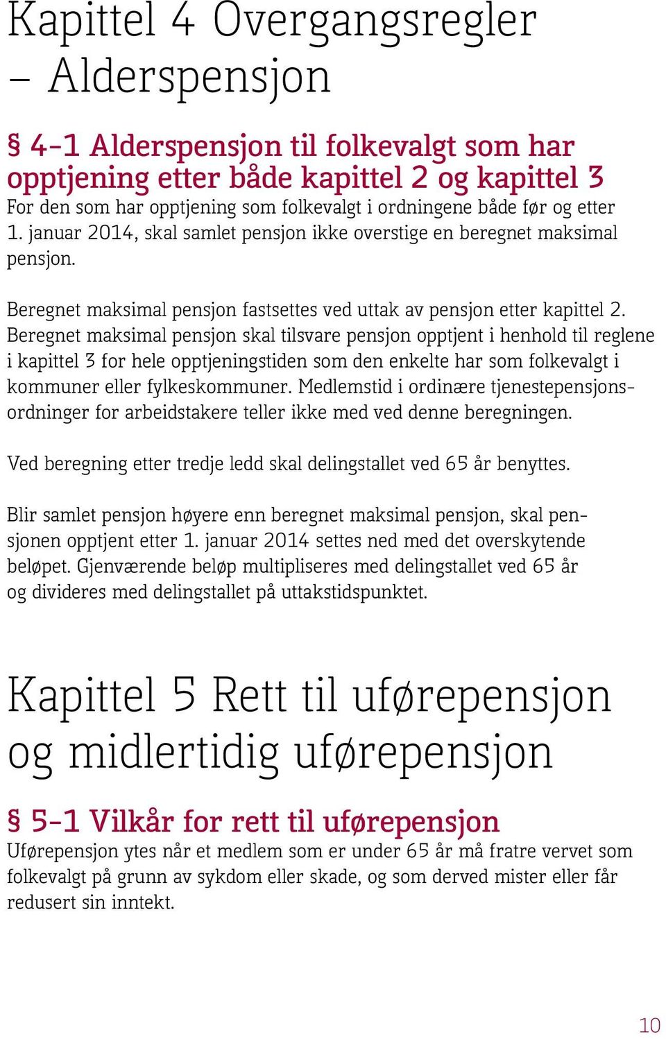 Beregnet maksimal pensjon skal tilsvare pensjon opptjent i henhold til reglene i kapittel 3 for hele opptjeningstiden som den enkelte har som folkevalgt i kommuner eller fylkeskommuner.