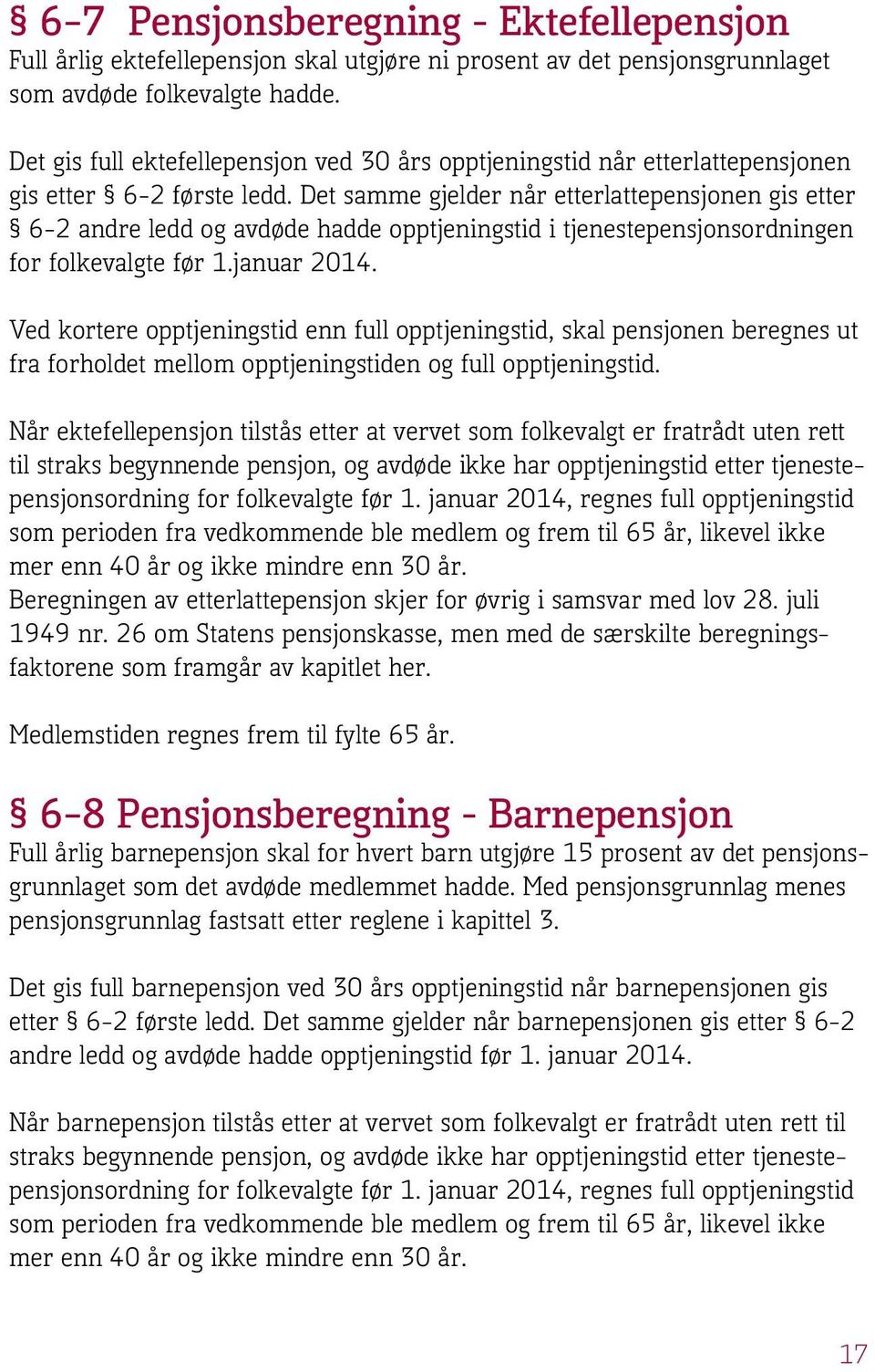 Det samme gjelder når etterlattepensjonen gis etter 6-2 andre ledd og avdøde hadde opptjeningstid i tjenestepensjonsordningen for folkevalgte før 1.januar 2014.