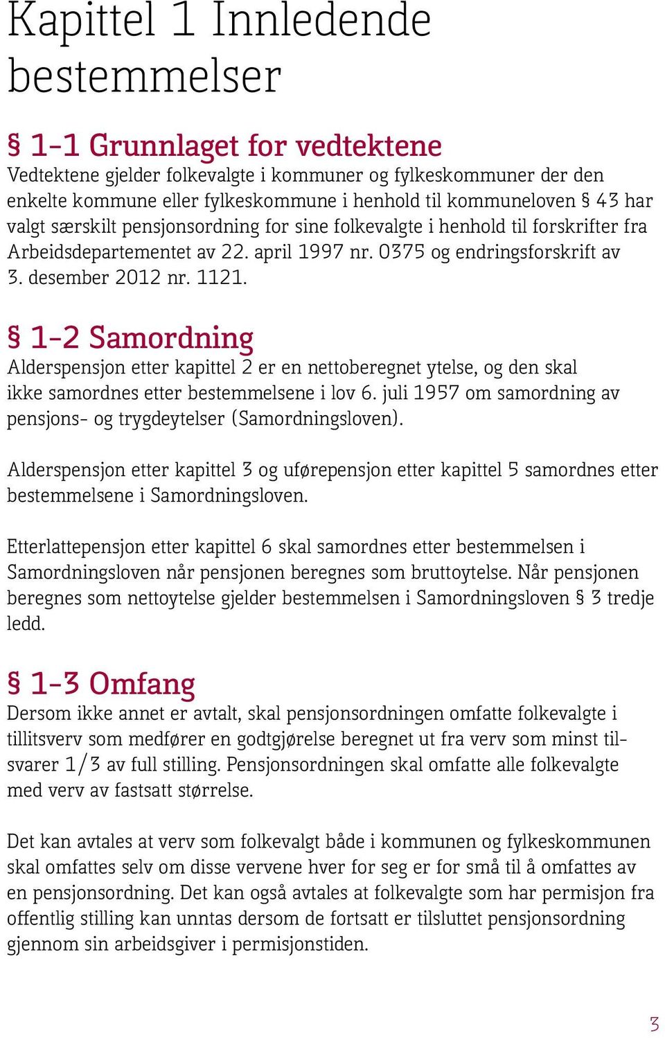 1 2 Samordning Alderspensjon etter kapittel 2 er en nettoberegnet ytelse, og den skal ikke samordnes etter bestemmelsene i lov 6.