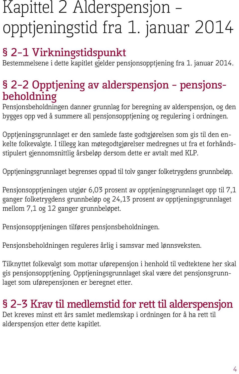 2 2 Opptjening av alderspensjon pensjonsbeholdning Pensjonsbeholdningen danner grunnlag for beregning av alderspensjon, og den bygges opp ved å summere all pensjonsopptjening og regulering i