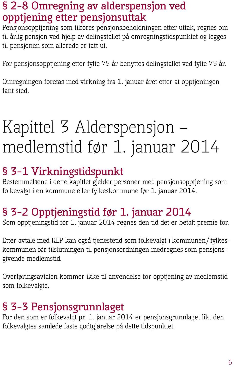 januar året etter at opptjeningen fant sted. Kapittel 3 Alderspensjon medlemstid før 1.