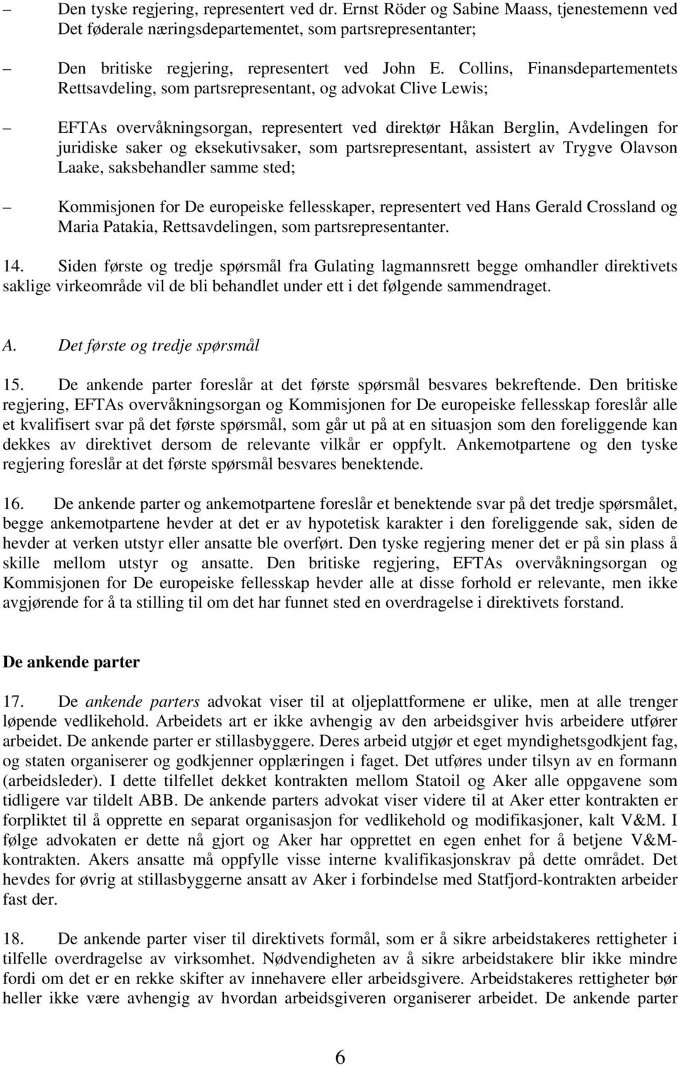 eksekutivsaker, som partsrepresentant, assistert av Trygve Olavson Laake, saksbehandler samme sted; Kommisjonen for De europeiske fellesskaper, representert ved Hans Gerald Crossland og Maria