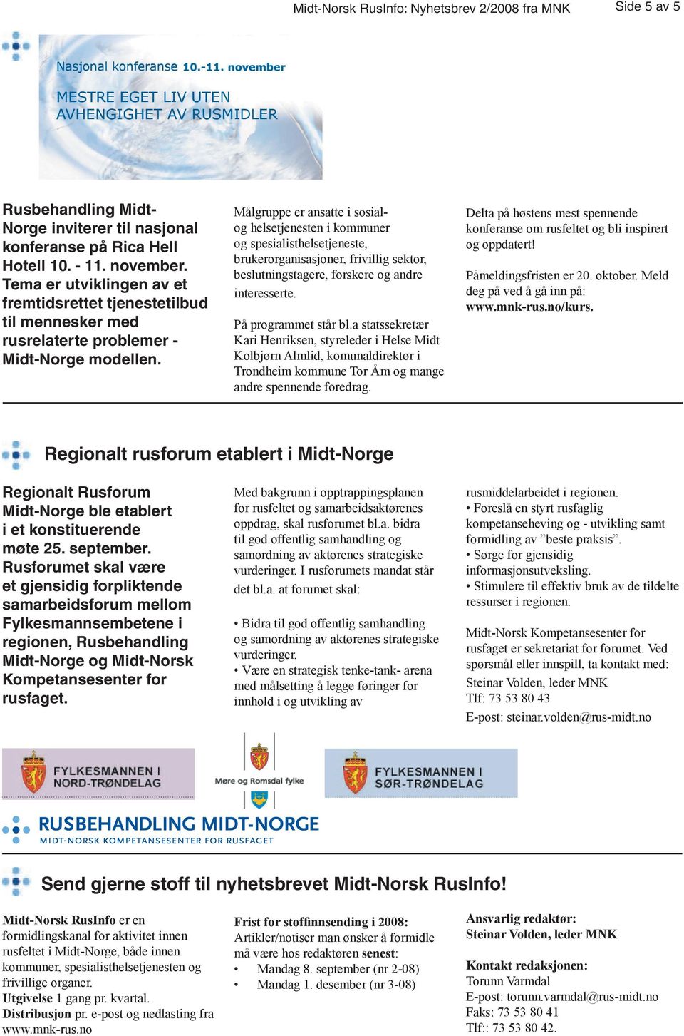 Målgruppe er ansatte i sosialog helsetjenesten i kommuner og spesialisthelsetjeneste, brukerorganisasjoner, frivillig sektor, beslutningstagere, forskere og andre interesserte. På programmet står bl.