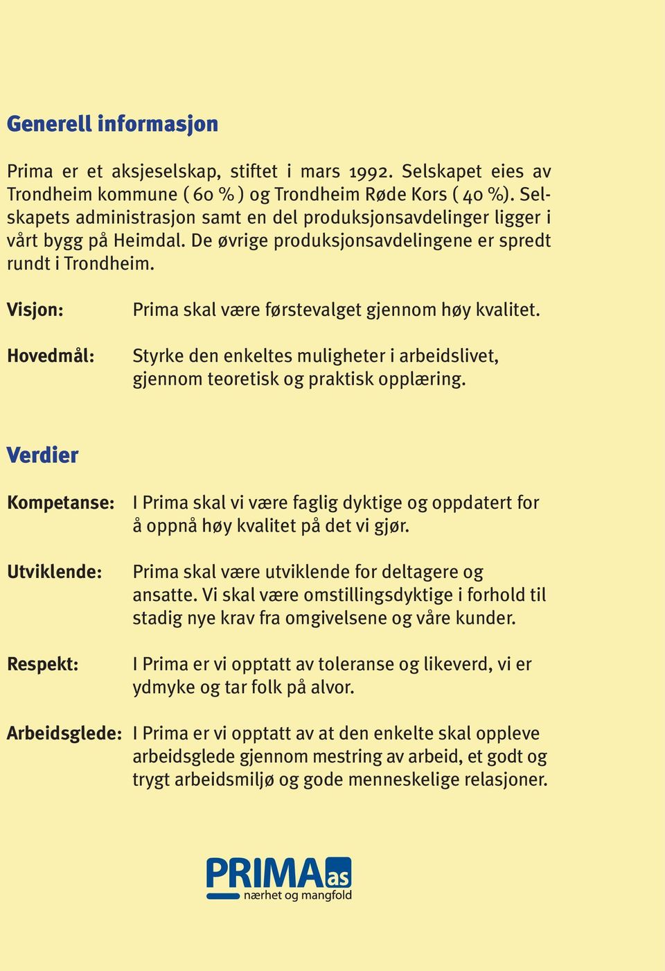 Visjon: Hovedmål: Prima skal være førstevalget gjennom høy kvalitet. Styrke den enkeltes muligheter i arbeidslivet, gjennom teoretisk og praktisk opplæring.