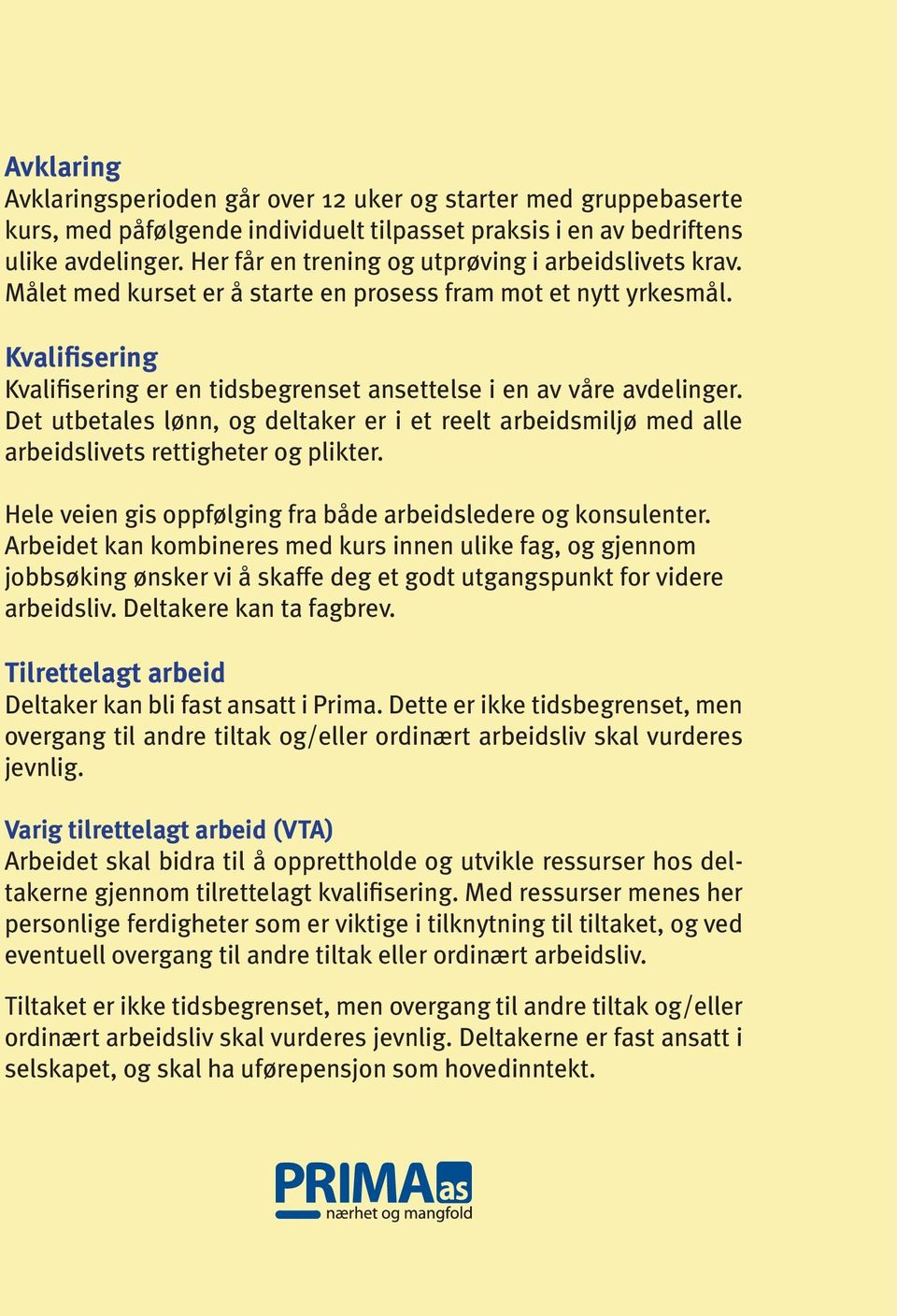 Kvalifisering Kvalifisering er en tidsbegrenset ansettelse i en av våre avdelinger. Det utbetales lønn, og deltaker er i et reelt arbeidsmiljø med alle arbeidslivets rettigheter og plikter.