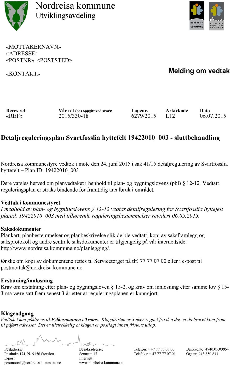 juni 2015 i sak 41/15 detaljregulering av Svartfosslia hyttefelt Plan ID: 19422010_003. Dere varsles herved om planvedtaket i henhold til plan- og bygningslovens (pbl) 12-12.