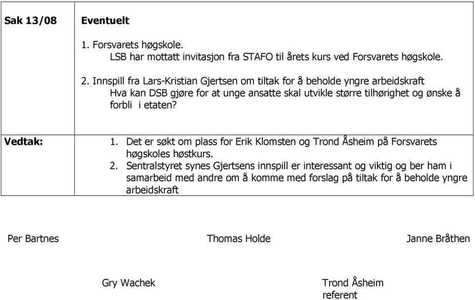 å forbli i etaten? 1. Det er søkt om plass for Erik Klomsten og Trond Åsheim på Forsvarets høgskoles høstkurs. 2.